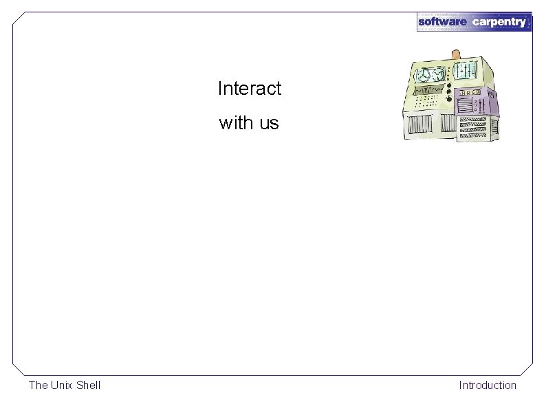 Interact with us The Unix Shell Introduction 