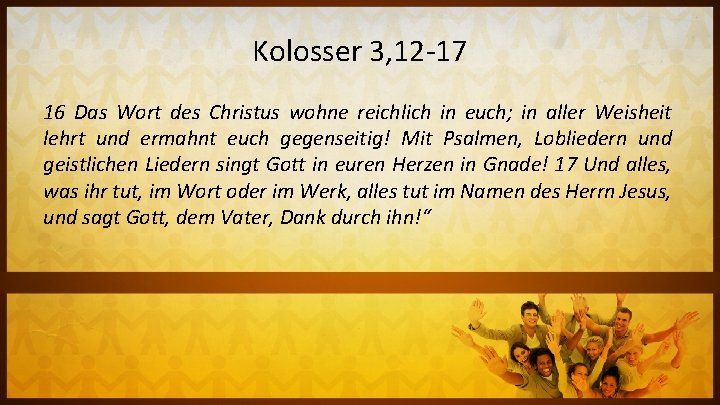 Kolosser 3, 12 -17 16 Das Wort des Christus wohne reichlich in euch; in