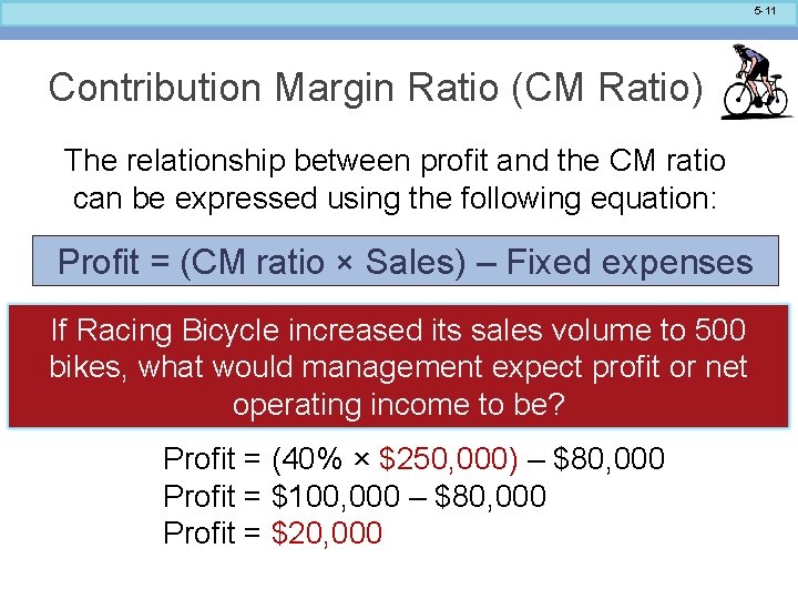 5 -11 Contribution Margin Ratio (CM Ratio) The relationship between profit and the CM