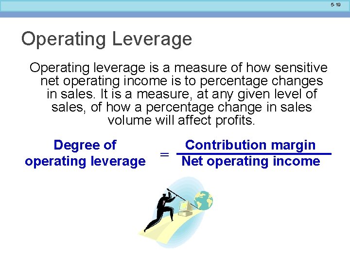 5 -19 Operating Leverage Operating leverage is a measure of how sensitive net operating