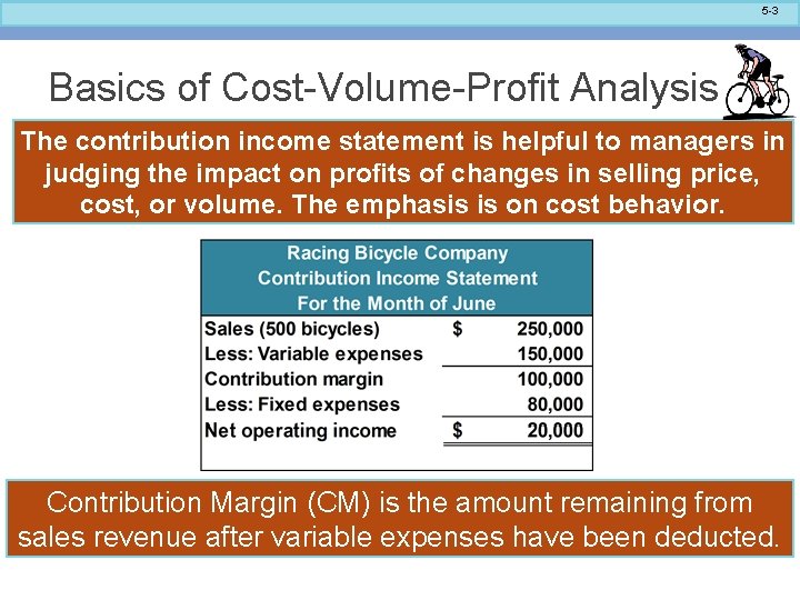 5 -3 Basics of Cost-Volume-Profit Analysis The contribution income statement is helpful to managers