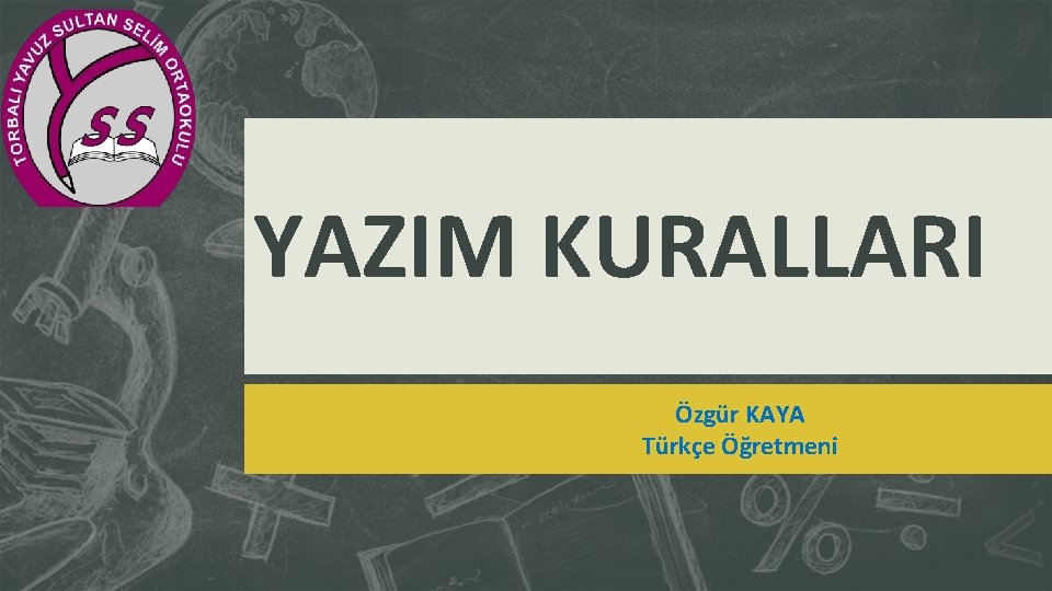 YAZIM KURALLARI Özgür KAYA Türkçe Öğretmeni 