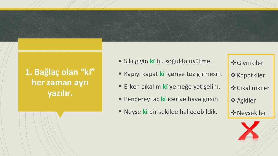 1. Bağlaç olan “ki” her zaman ayrı yazılır. § Sıkı giyin ki bu soğukta