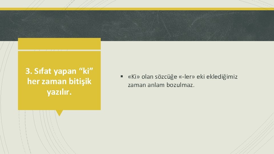 3. Sıfat yapan “ki” her zaman bitişik yazılır. § «Ki» olan sözcüğe «-ler» eki