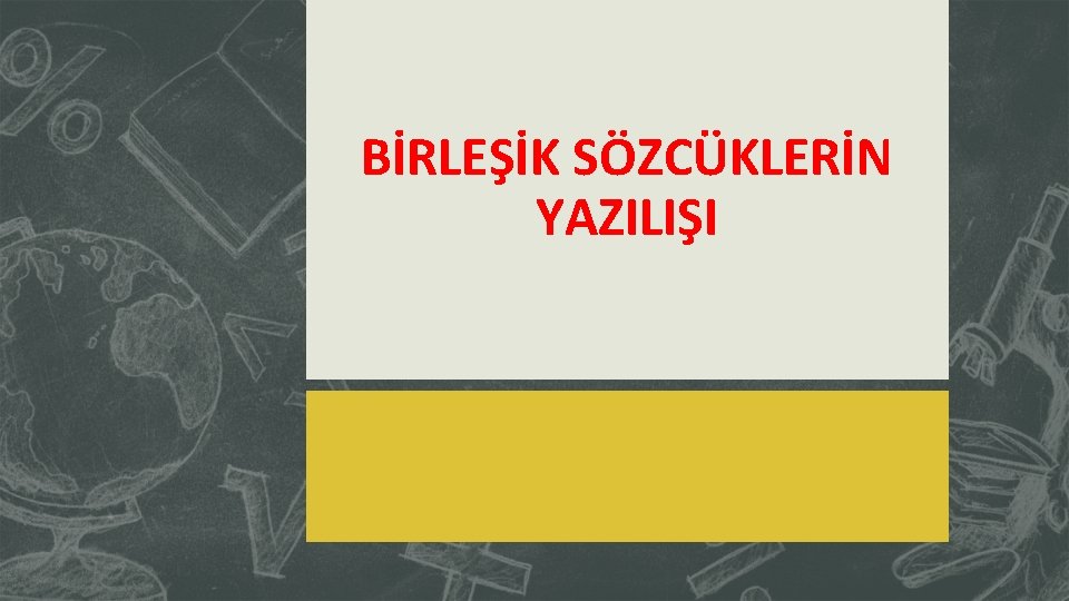 BİRLEŞİK SÖZCÜKLERİN YAZILIŞI 