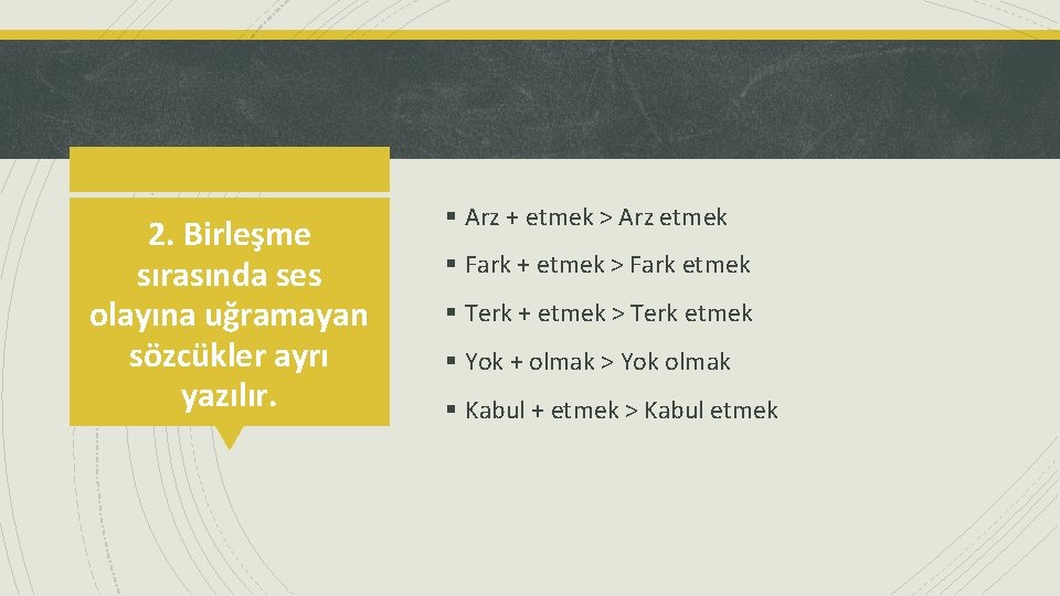 2. Birleşme sırasında ses olayına uğramayan sözcükler ayrı yazılır. § Arz + etmek >