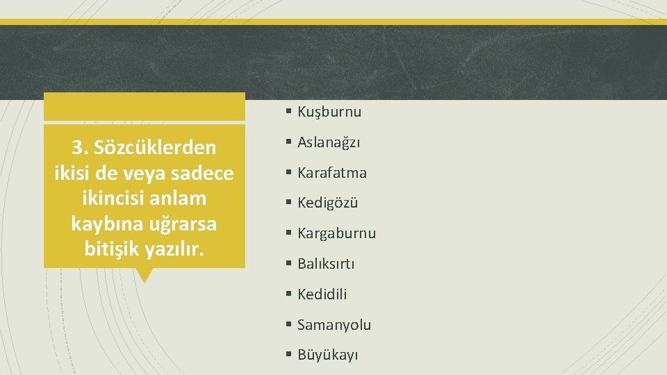 § Kuşburnu 3. Sözcüklerden ikisi de veya sadece ikincisi anlam kaybına uğrarsa bitişik yazılır.