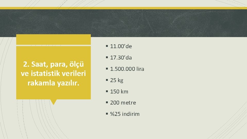 § 11. 00’de 2. Saat, para, ölçü ve istatistik verileri rakamla yazılır. § 17.