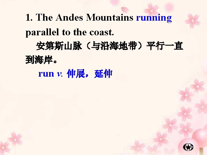 1. The Andes Mountains running parallel to the coast. 安第斯山脉（与沿海地带）平行一直 到海岸。 run v. 伸展，延伸