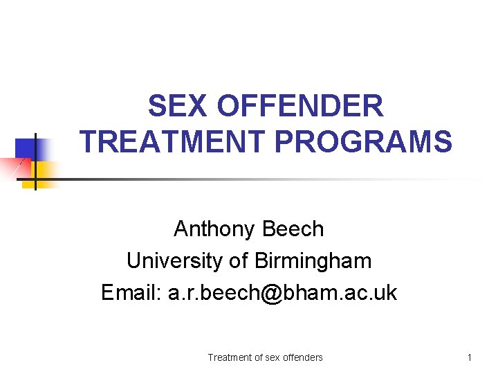 SEX OFFENDER TREATMENT PROGRAMS Anthony Beech University of Birmingham Email: a. r. beech@bham. ac.