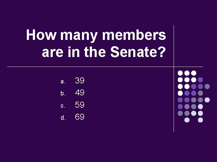 How many members are in the Senate? a. b. c. d. 39 49 59
