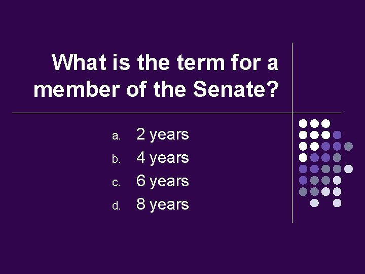What is the term for a member of the Senate? a. b. c. d.