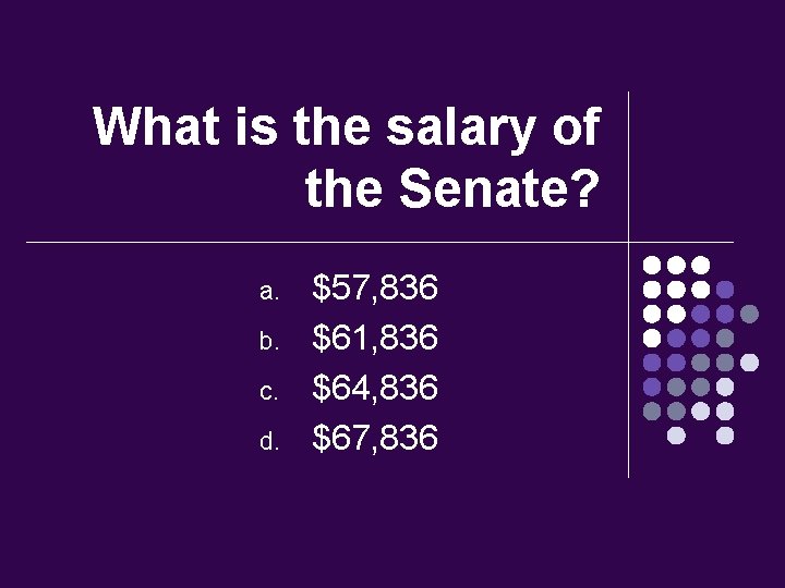 What is the salary of the Senate? a. b. c. d. $57, 836 $61,