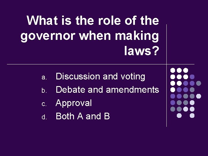 What is the role of the governor when making laws? a. b. c. d.