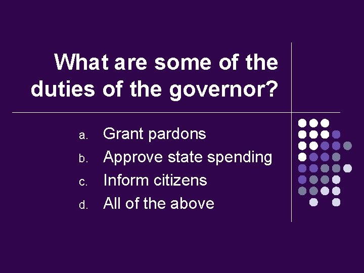 What are some of the duties of the governor? a. b. c. d. Grant