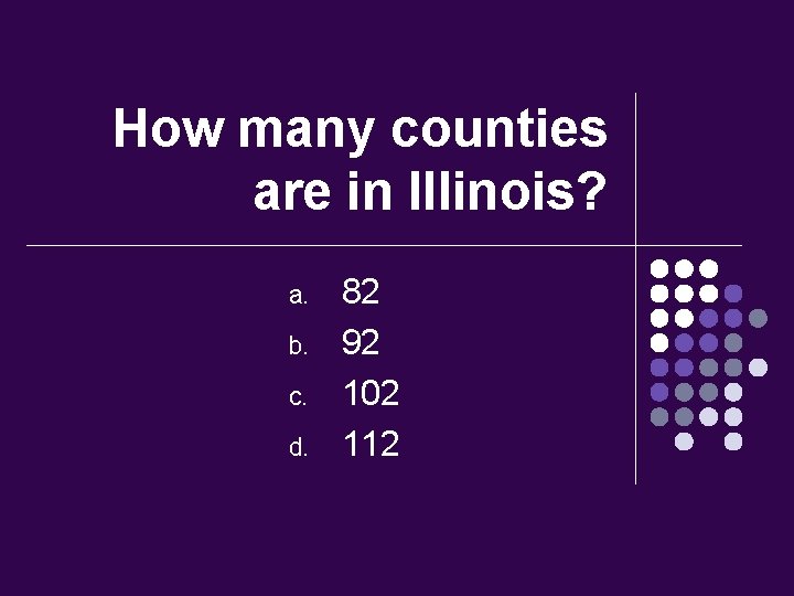 How many counties are in Illinois? a. b. c. d. 82 92 102 112