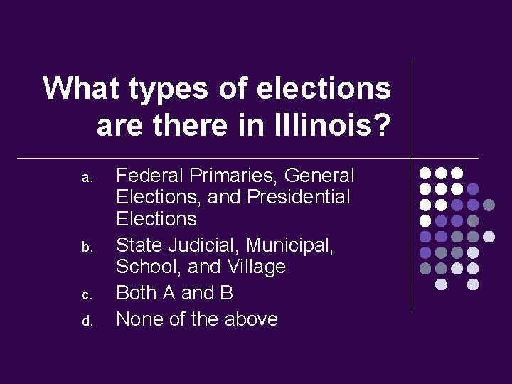 What types of elections are there in Illinois? a. b. c. d. Federal Primaries,