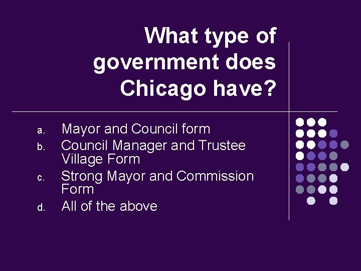 What type of government does Chicago have? a. b. c. d. Mayor and Council