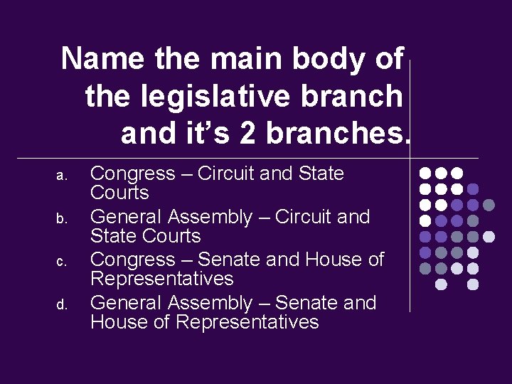Name the main body of the legislative branch and it’s 2 branches. a. b.