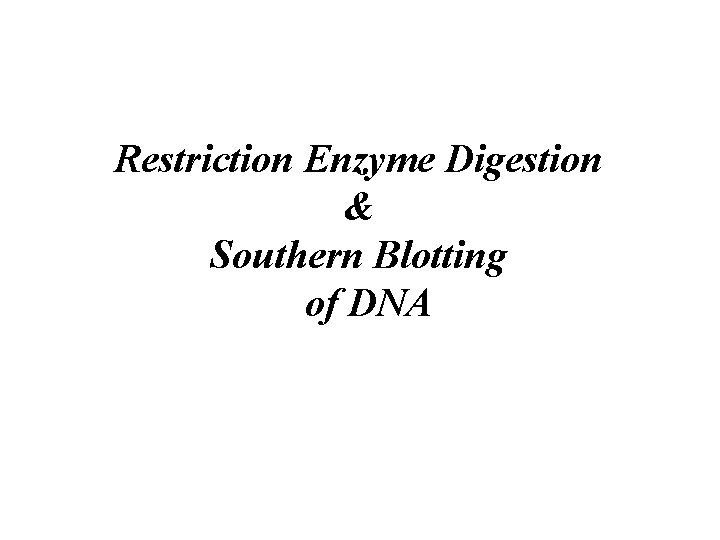 Restriction Enzyme Digestion & Southern Blotting of DNA 