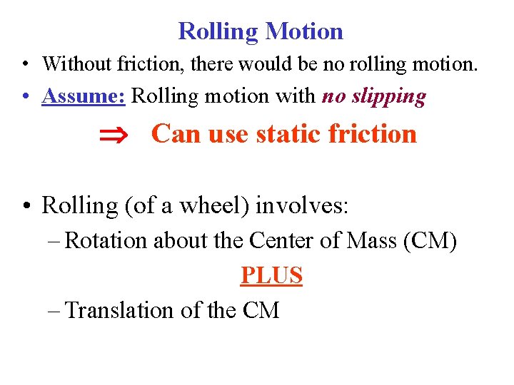 Rolling Motion • Without friction, there would be no rolling motion. • Assume: Rolling