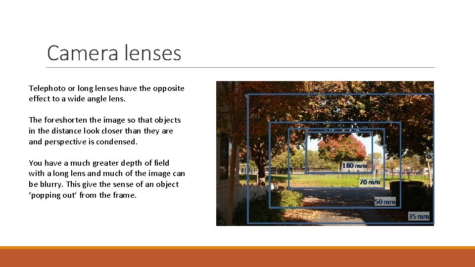 Camera lenses Telephoto or long lenses have the opposite effect to a wide angle