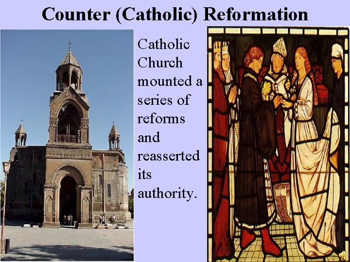 Counter (Catholic) Reformation Catholic Church mounted a series of reforms and reasserted its authority.