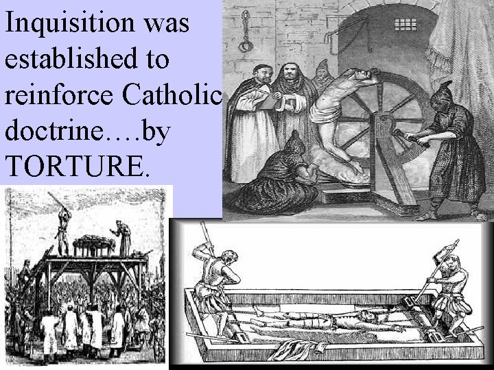 Inquisition was established to reinforce Catholic doctrine…. by TORTURE. 