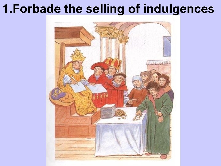 1. Forbade the selling of indulgences 