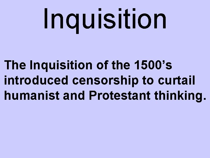 Inquisition The Inquisition of the 1500’s introduced censorship to curtail humanist and Protestant thinking.