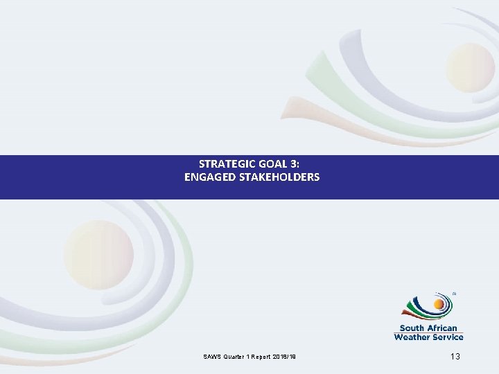 STRATEGIC GOAL 3: ENGAGED STAKEHOLDERS SAWS Quarter 1 Report 2018/19 13 