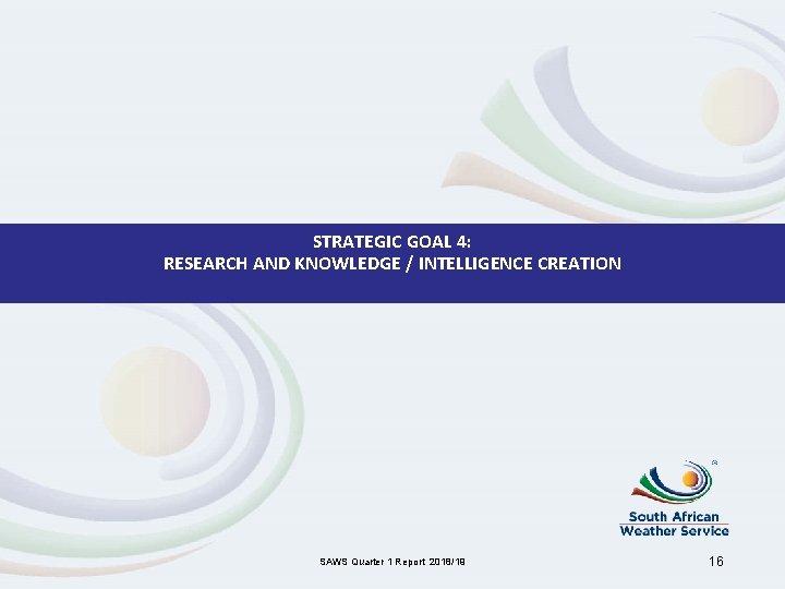 STRATEGIC GOAL 4: RESEARCH AND KNOWLEDGE / INTELLIGENCE CREATION SAWS Quarter 1 Report 2018/19