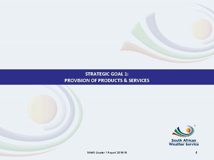 STRATEGIC GOAL 1: PROVISION OF PRODUCTS & SERVICES SAWS Quarter 1 Report 2018/19 4