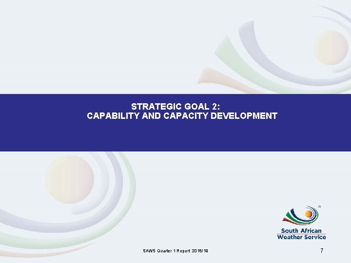 STRATEGIC GOAL 2: CAPABILITY AND CAPACITY DEVELOPMENT SAWS Quarter 1 Report 2018/19 7 