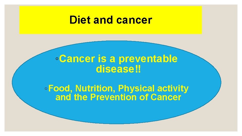 Diet and cancer ◦Cancer is a preventable disease‼ ◦ Food, Nutrition, Physical activity and