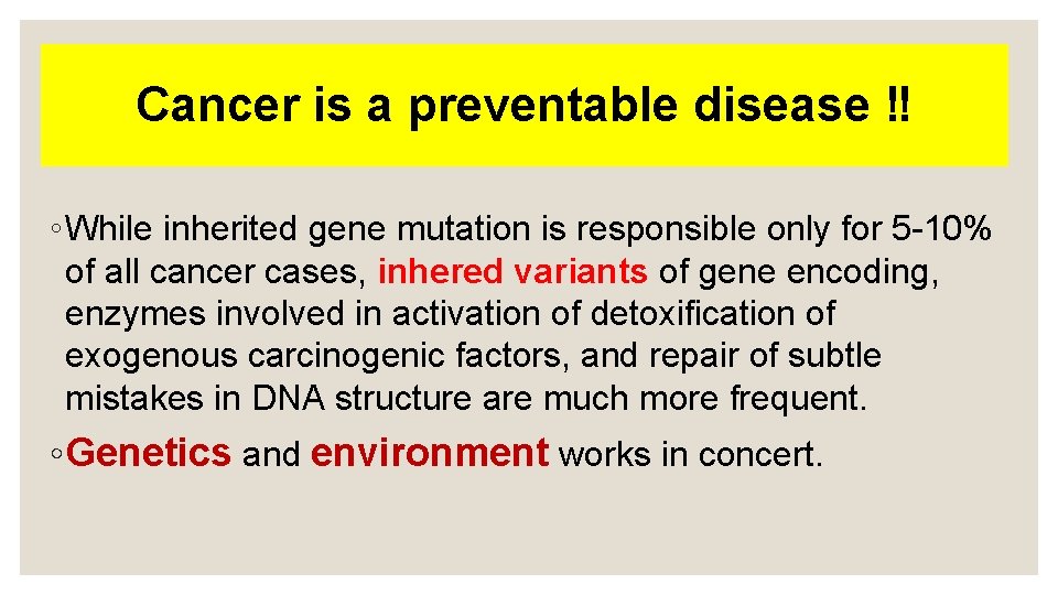 Cancer is a preventable disease ‼ ◦ While inherited gene mutation is responsible only