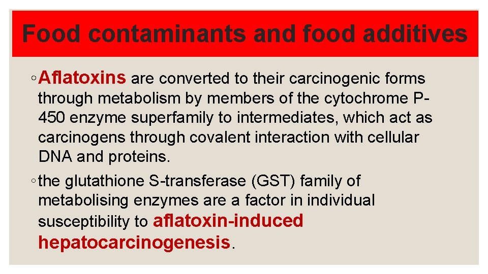 Food contaminants and food additives ◦ Aflatoxins are converted to their carcinogenic forms through