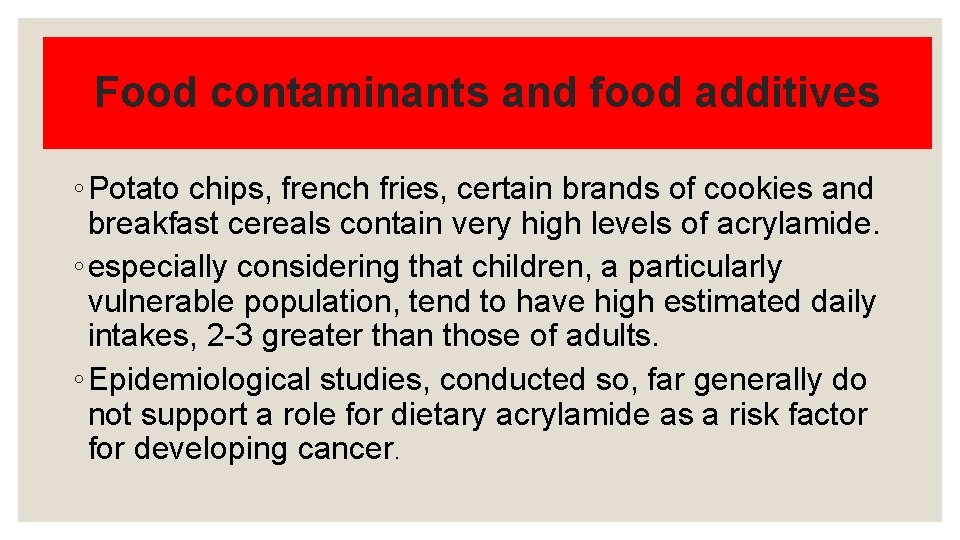 Food contaminants and food additives ◦ Potato chips, french fries, certain brands of cookies