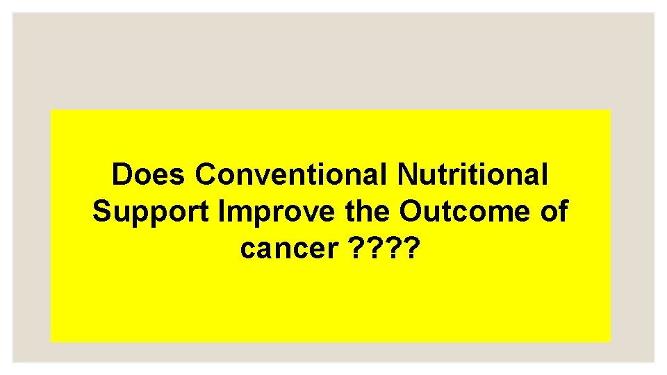 Does Conventional Nutritional Support Improve the Outcome of cancer ? ? 