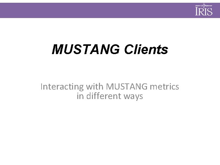 MUSTANG Clients Interacting with MUSTANG metrics in different ways 