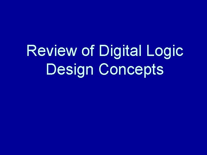 Review of Digital Logic Design Concepts 