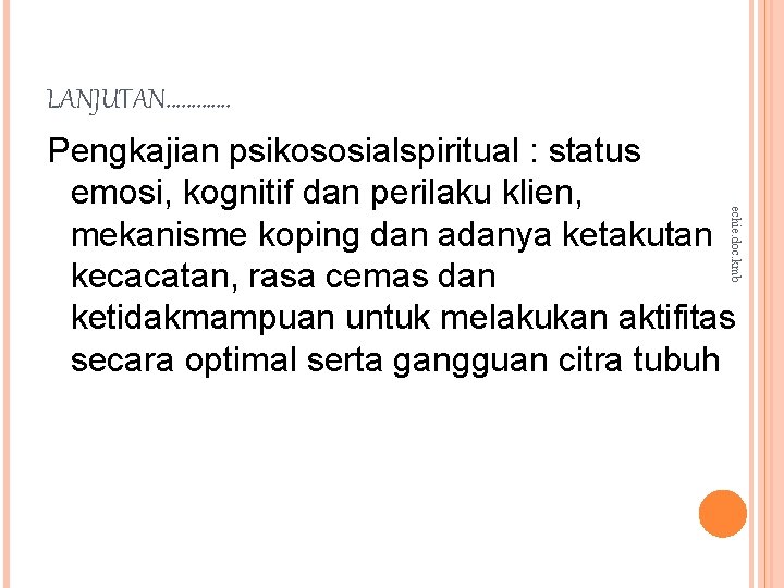 LANJUTAN…………. echie. doc. kmb Pengkajian psikososialspiritual : status emosi, kognitif dan perilaku klien, mekanisme