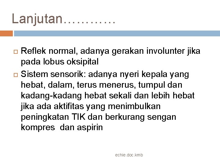 Lanjutan………… Reflek normal, adanya gerakan involunter jika pada lobus oksipital Sistem sensorik: adanya nyeri Lanjutan………… Reflek normal, adanya gerakan involunter jika pada lobus oksipital Sistem sensorik: adanya nyeri