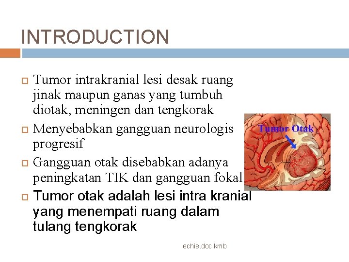 INTRODUCTION Tumor intrakranial lesi desak ruang jinak maupun ganas yang tumbuh diotak, meningen dan