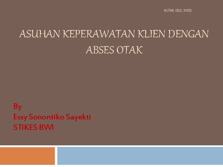 echie. doc. kmb ASUHAN KEPERAWATAN KLIEN DENGAN ABSES OTAK By Essy Sonontiko Sayekti STIKES