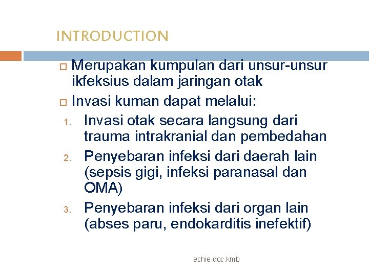 INTRODUCTION Merupakan kumpulan dari unsur-unsur ikfeksius dalam jaringan otak Invasi kuman dapat melalui: 1.