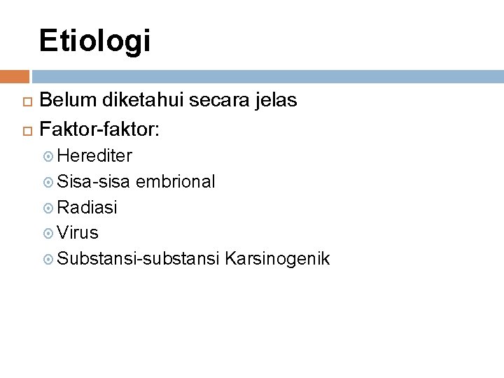 Etiologi Belum diketahui secara jelas Faktor-faktor: Herediter Sisa-sisa embrional Radiasi Virus Substansi-substansi Karsinogenik 