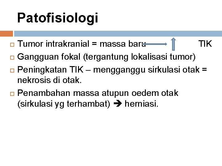 Patofisiologi Tumor intrakranial = massa baru TIK Gangguan fokal (tergantung lokalisasi tumor) Peningkatan TIK