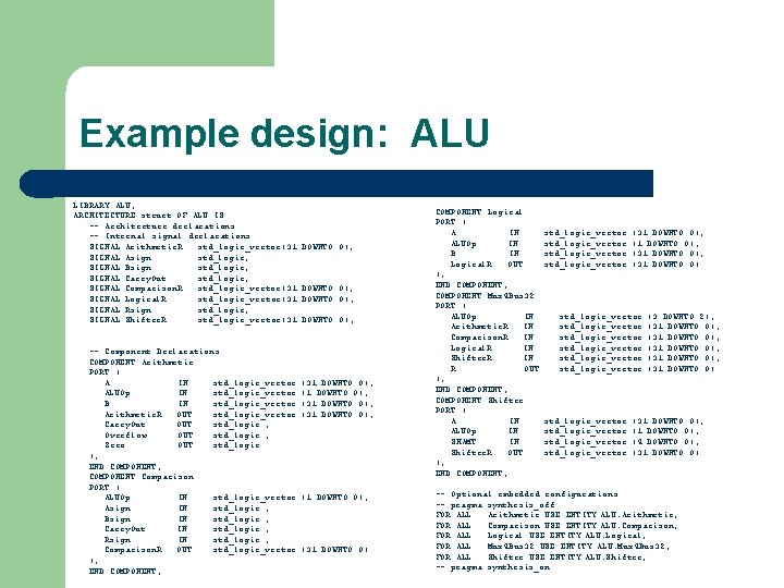 Example design: ALU LIBRARY ALU; ARCHITECTURE struct OF ALU IS -- Architecture declarations --