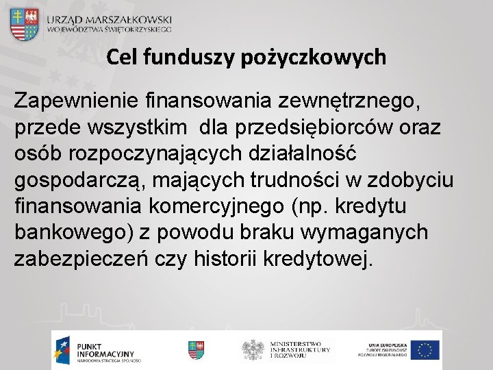 Cel funduszy pożyczkowych Zapewnienie finansowania zewnętrznego, przede wszystkim dla przedsiębiorców oraz osób rozpoczynających działalność